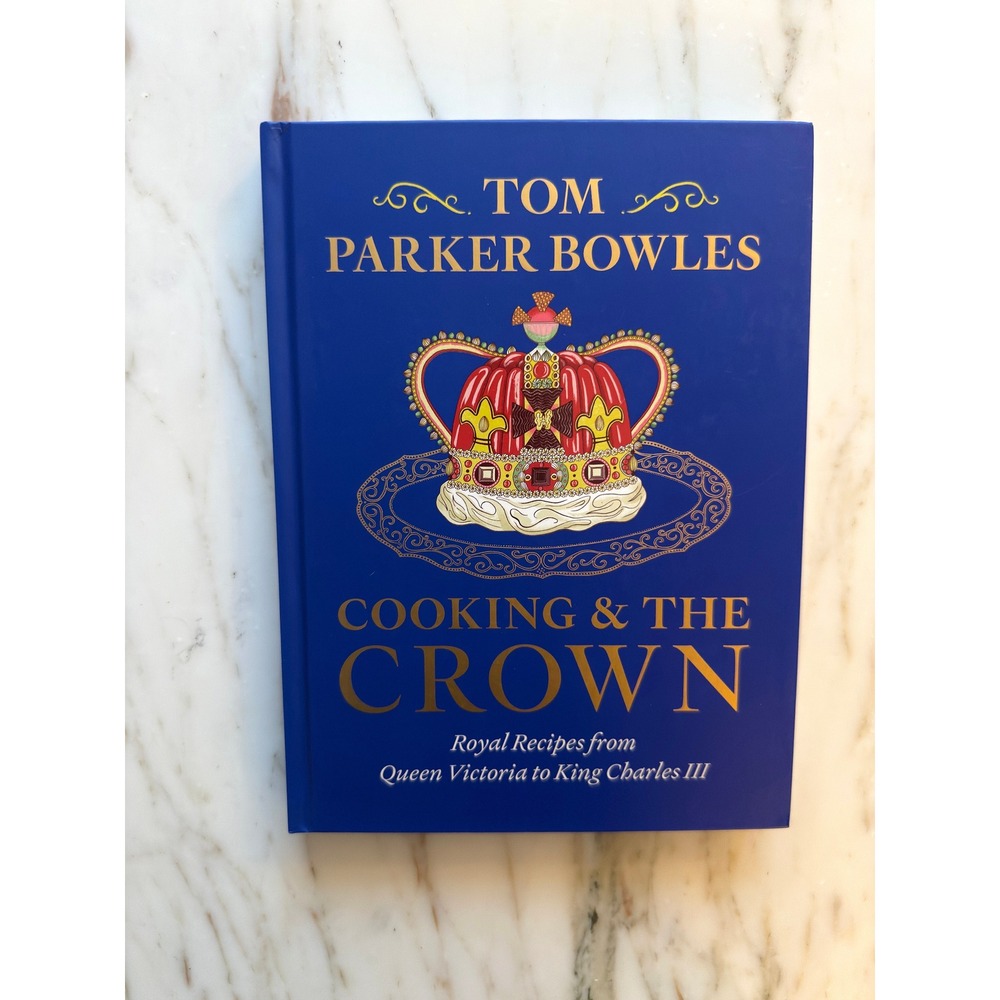 Cooking & The Crown Tom Parker Bowles Royal Recipes King Charles III Cookbook